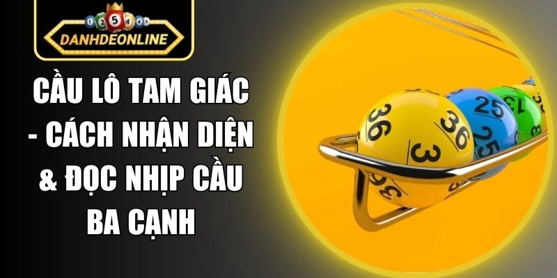 Cầu Lô Tam Giác – Cách Nhận Diện & Đọc Nhịp Cầu Ba Cạnh
