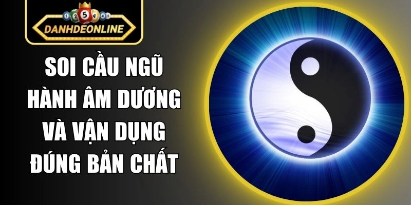 Soi Cầu Ngũ Hành Âm Dương Và Vận Dụng Đúng Bản Chất